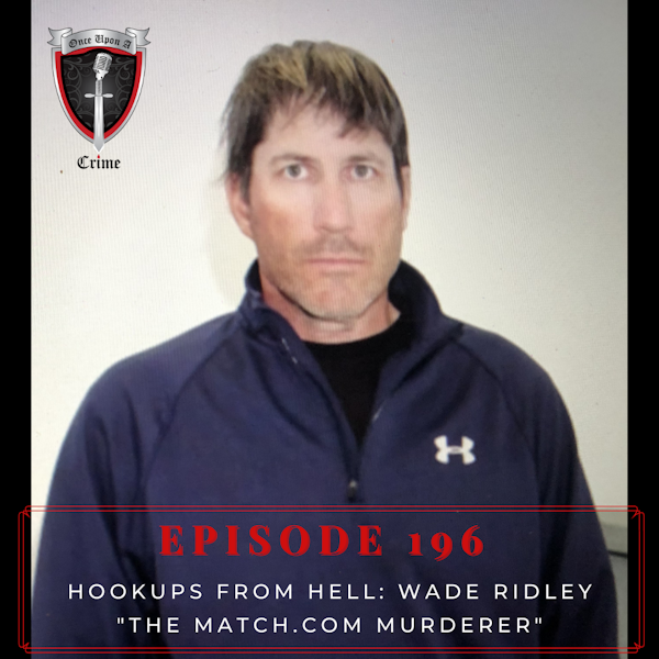Episode 196: Hookups from Hell: Wade Ridley - "The Match.com Murderer"
