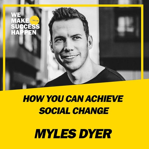 How You Can Achieve Social Change - Myles Dyer | Episode 38 Image