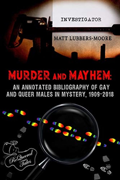 Matt Lubbers-Moore Murder and Mayhem:  His Outstanding Bibliography of Gay and Queer Males in Mystery