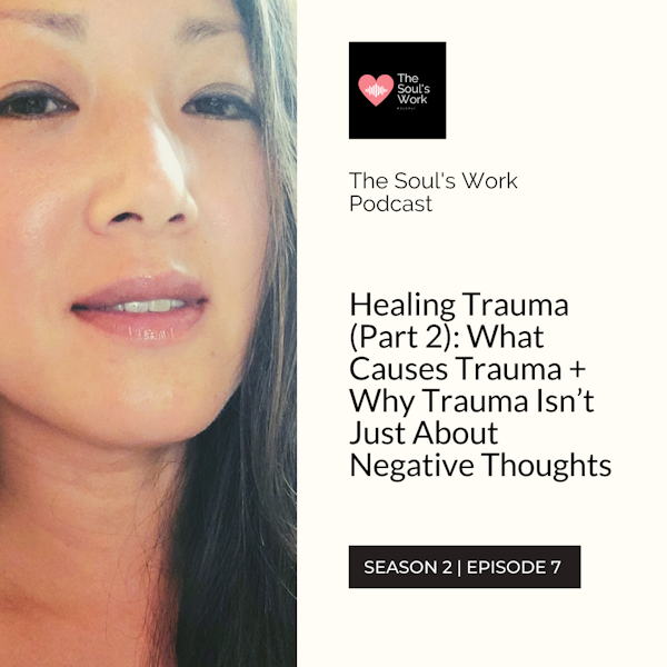Healing Trauma (Part 2): What Causes Trauma + Why Trauma Isn’t Just About Negative Thoughts (S2, EP7 | The Soul's Work Podcast)