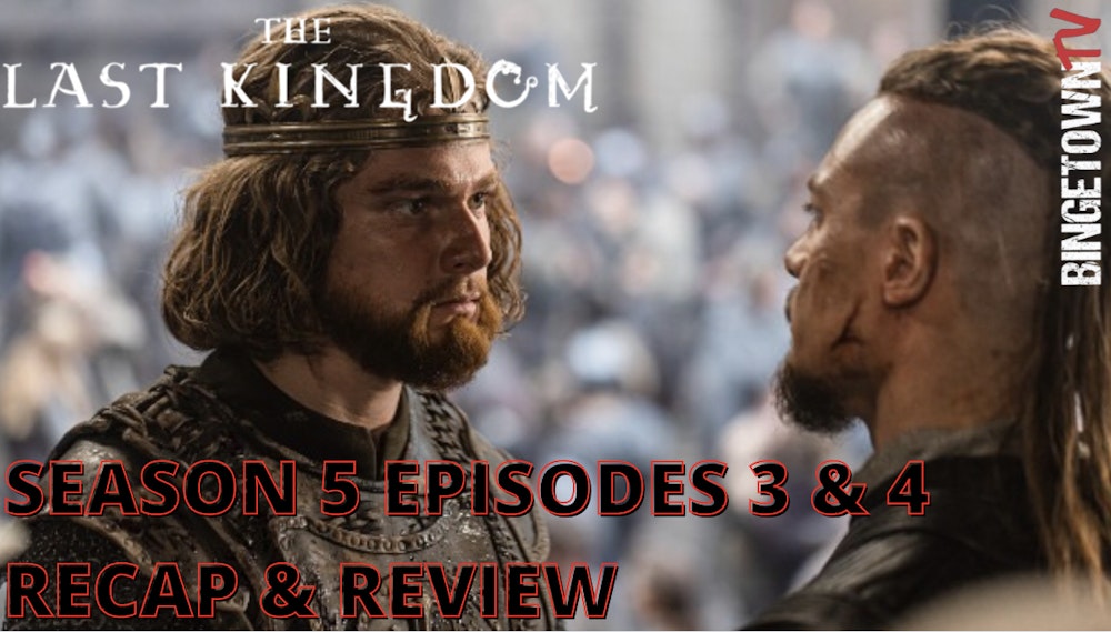 E227 The Last Kingdom - Season 5 Episodes 3 & 4 - Binge With Us!