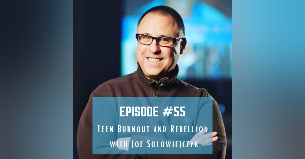 #55 TEEN SERIES part 3: Teen burnout and rebellion with Joe Solowiejczyk