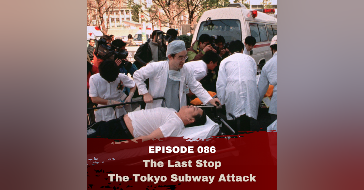 Episode 086: Last Stop: The Tokyo Subway Attack