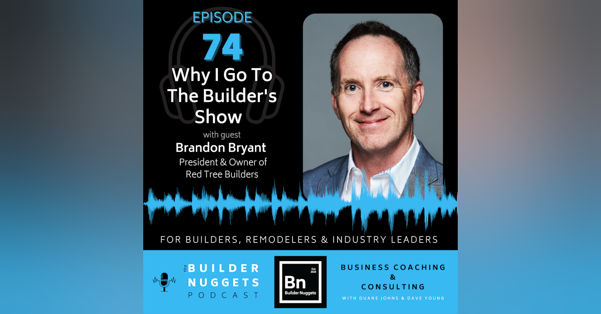 EP 74: Why I Go to The Builders Show