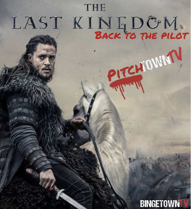 E212The Last Kingdom: Back to the Pilot - PitchTown