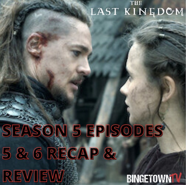 E229The Last Kingdom - Season 5 Episodes 5 & 6 - Binge With Us! Image