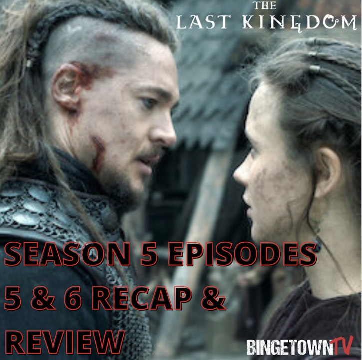 E229The Last Kingdom - Season 5 Episodes 5 & 6 - Binge With Us!