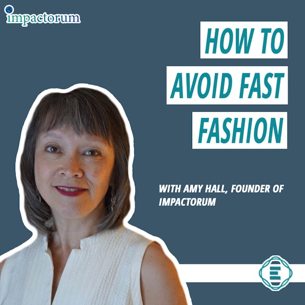 #177 - How to Avoid Fast Fashion: Solutions & A New Relationship to Our Clothes With Amy Hall, Founder & President of Impactorum Image