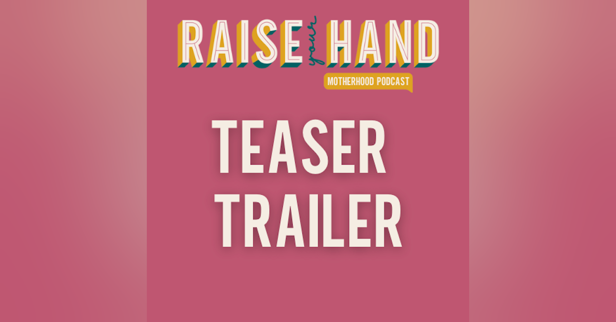Teaser Trailer - Raise Your Hand Motherhood Podcast