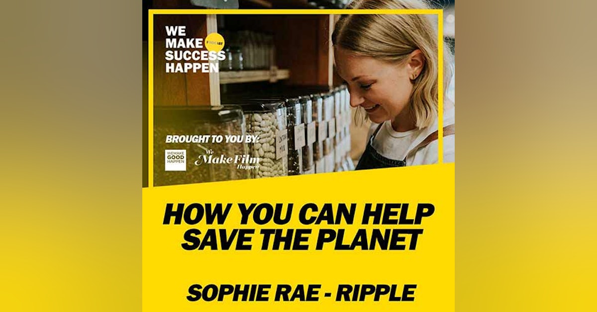 How You Can Help Save The Planet with Sophie Rae from Ripple | Episode 15