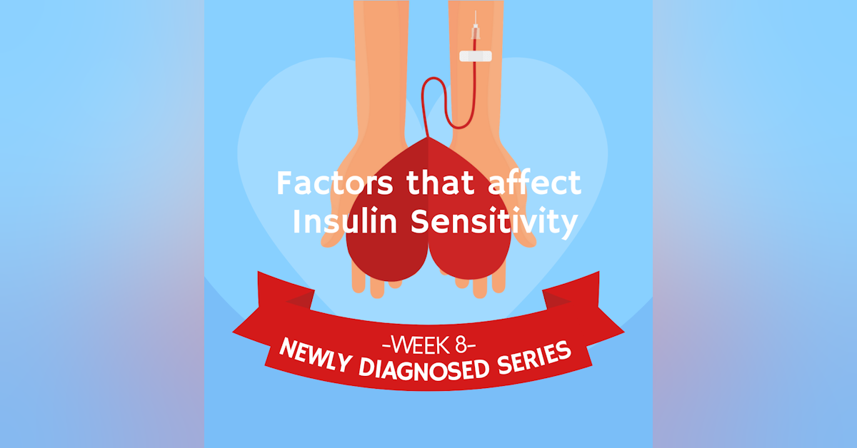 #31 NEWLY DIAGNOSED SERIES Part 8: Factors that Affect Insulin Sensitivity