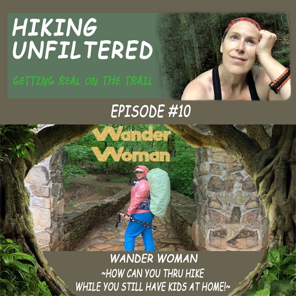 Episode #10 - Wander Woman "How can you thru hike while you still have kids at home?!"