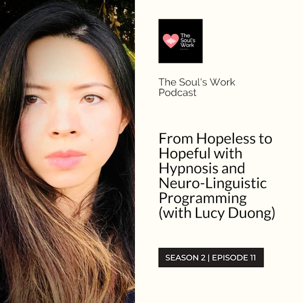 From Hopeless to Hopeful with Hypnosis and Neuro-Linguistic Programming (with Lucy Duong) (S2, EP11 | The Soul's Work Podcast)