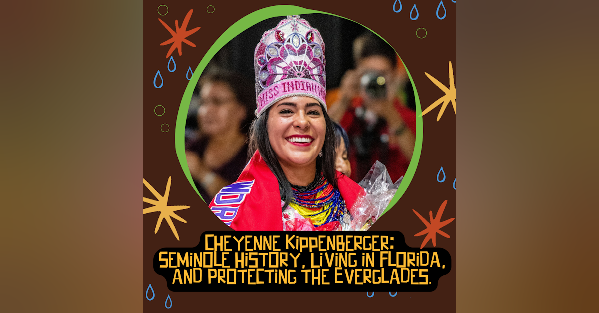Cheyenne Kippenberger: Seminole history, Living in Florida, and Protecting the Everglades.