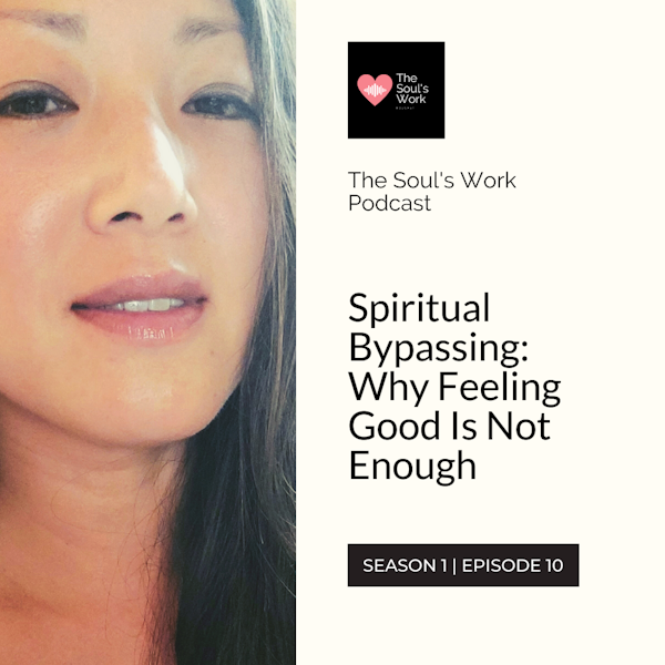 Spiritual Bypassing: Why Feeling Good Is Not Enough (S1, EP10 | The Soul's Work Podcast)