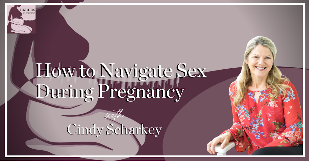 EP102- How to Navigate Sex During Pregnancy with Cindy Scharkey