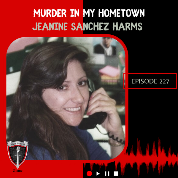 Episode 227: Murder in My Hometown: Jeanine Sanchez Harms