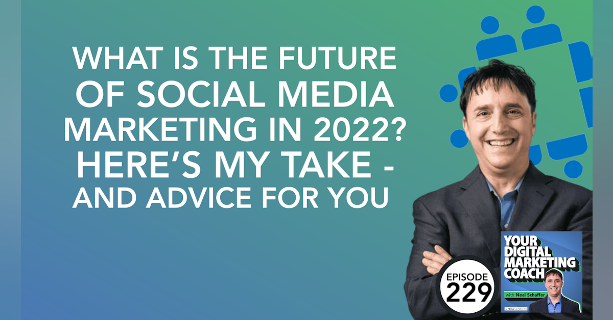 What is the Future of Social Media Marketing in 2022? Here's My Take - and Advice for You
