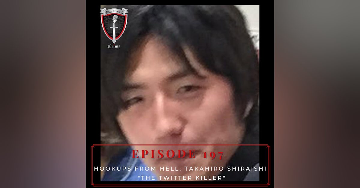 Episode 197: Hookups from Hell: Takahiro Shiraishi - "The Twitter Killer"