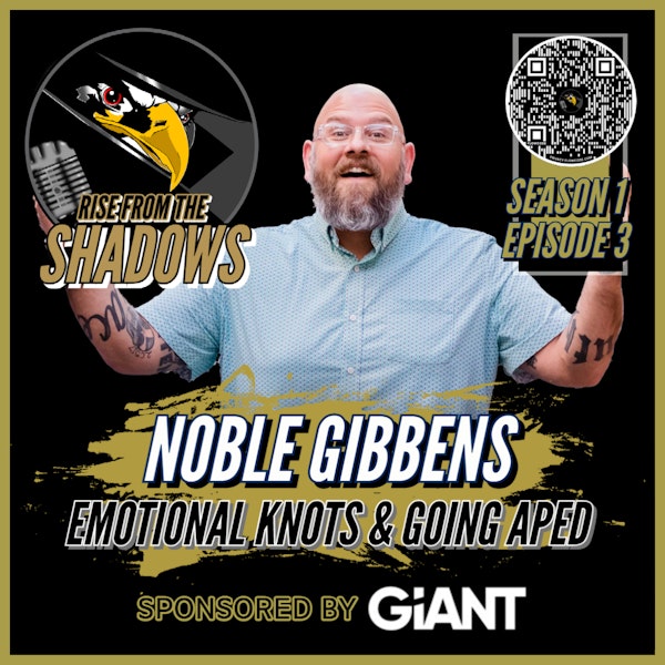 Rise From The Shadows | S1E3: Emotional Knots and Going APE with Noble Gibbens Image