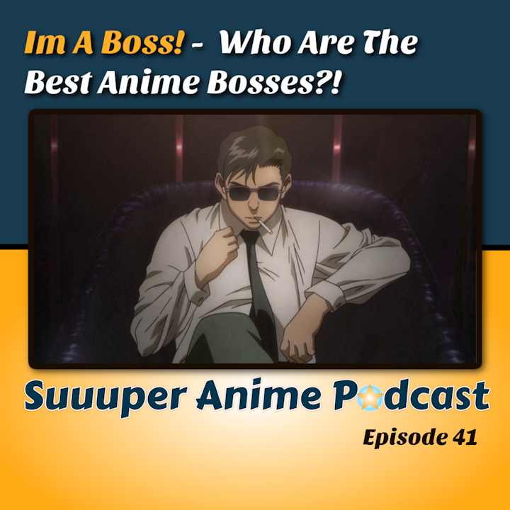 I'm A Boss! - Who Are The Best Anime Bosses?! | Ep. 41