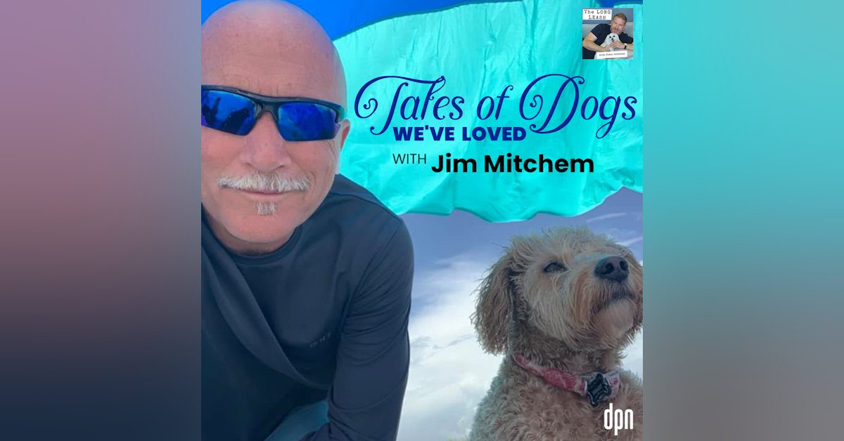 Tales of Dogs We’ve Loved with Jim Mitchem | The Long Leash #53