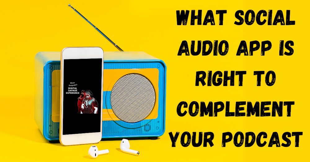 What Social Audio App Is Right to Complement Your Podcast