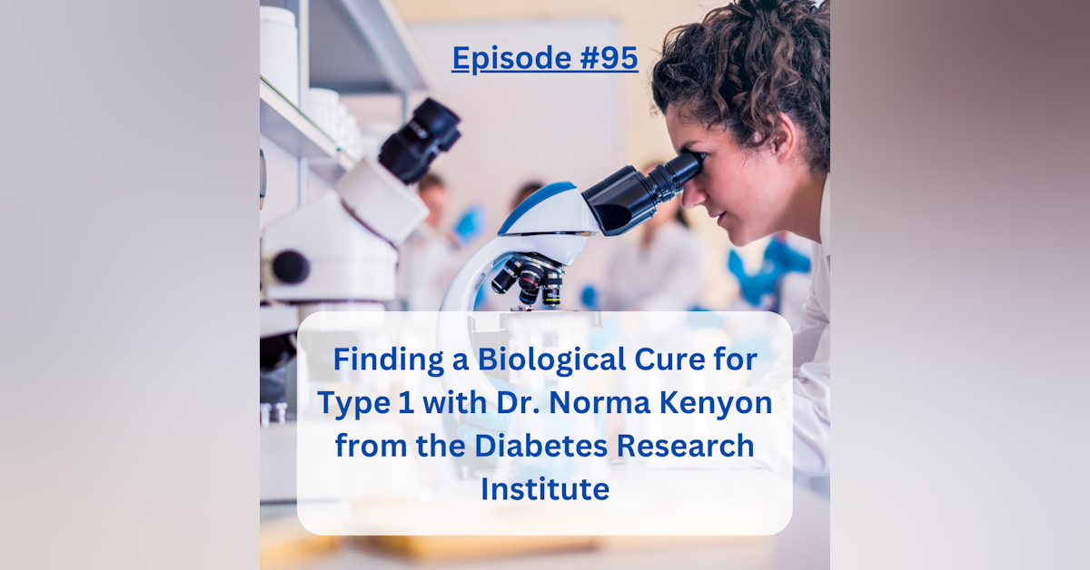 #95 Finding a Biological Cure for Type 1 with Dr. Norma Kenyon from the Diabetes Research Institute