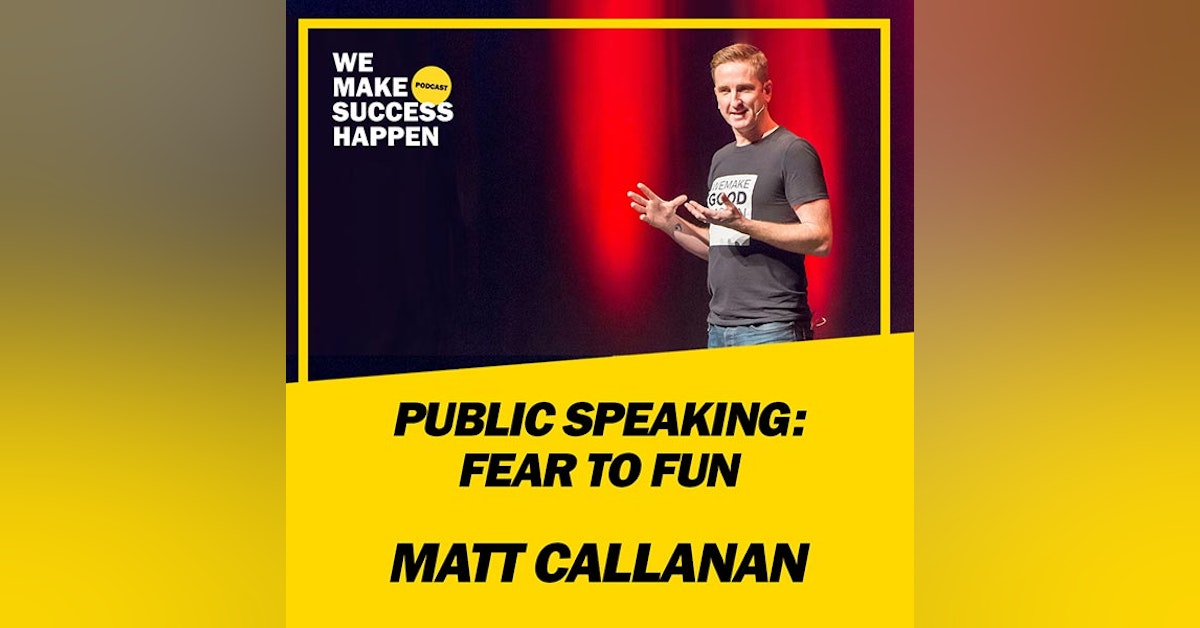 Public Speaking: Fear To Fun - Matt Callanan | Episode 40