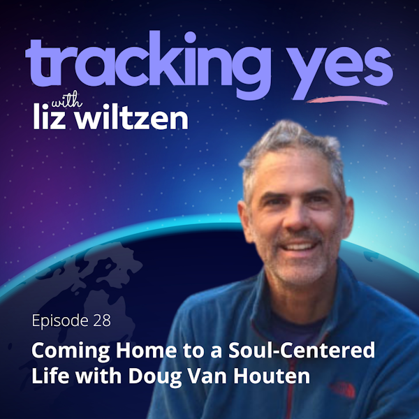 Coming Home to a Soul-Centered Life with Doug Van Houten