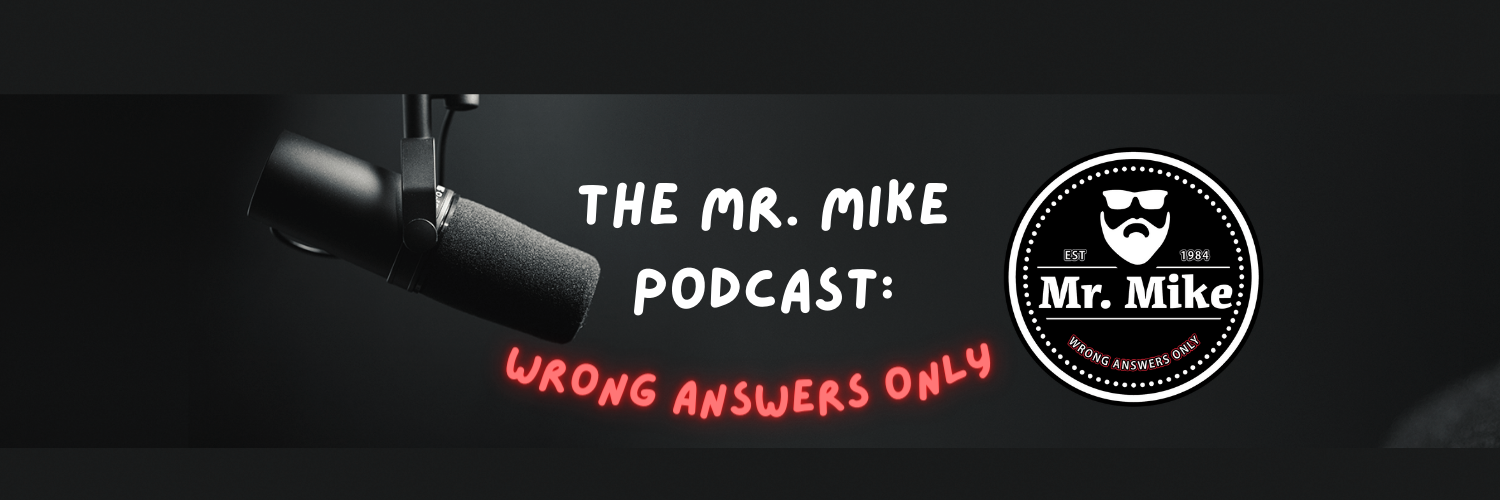 The Mr. Mike Podcast: Wrong Answers Only