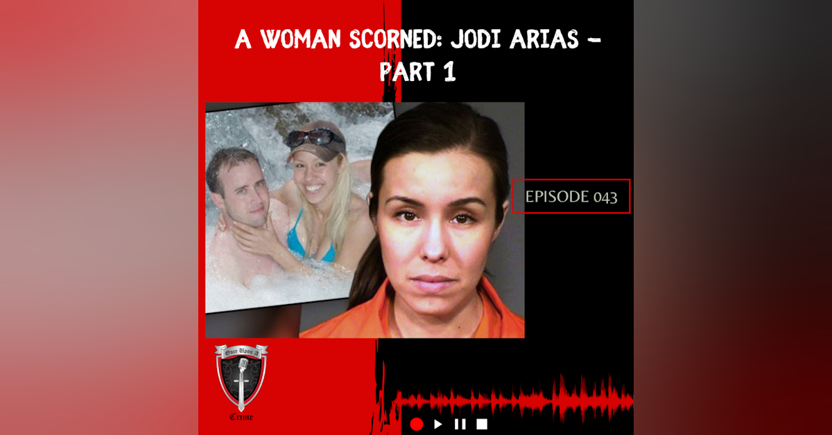 Episode 043: A Woman Scorned: Jodi Arias - Part 1