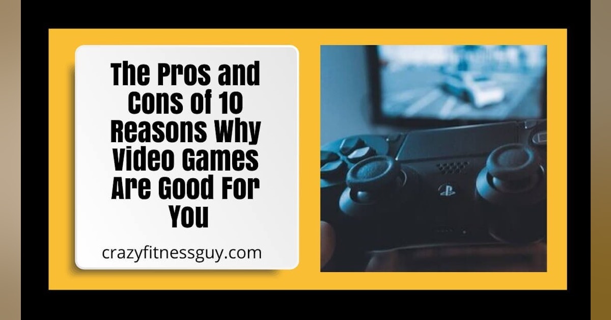 The Pros and Cons of 10 Reasons Why Video Games Are Good For ...