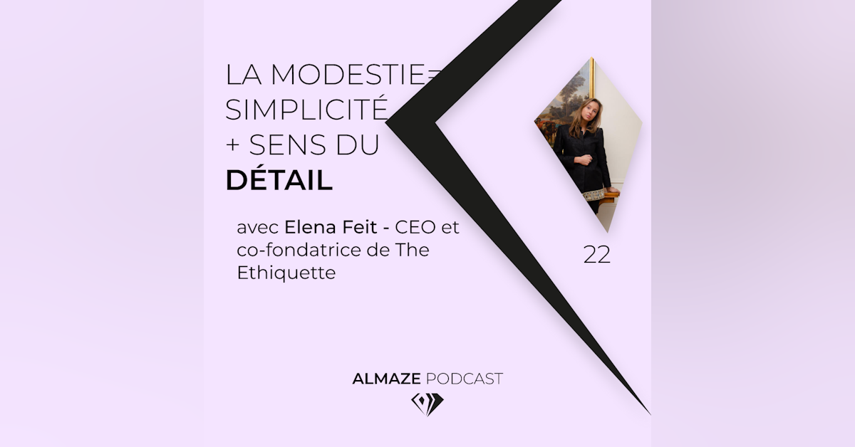 #22 La modestie c'est la simplicité avec un sens du détail - Elena Feit