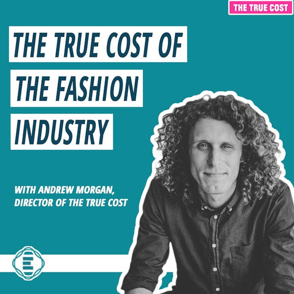 #200 - What is the True Cost of the Fashion Industry? (Has it Changed?) with Andrew Morgan Image