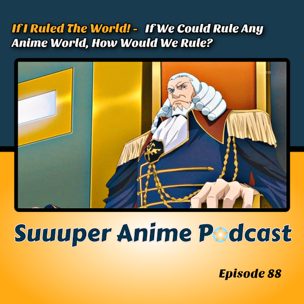 If I Ruled The World - If We Could Rule Any Anime World, How Would We Rule? | Ep.88 Image