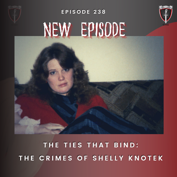 Episode 238: The Ties That Bind: The Crimes of Shelly Knotek - Part 1