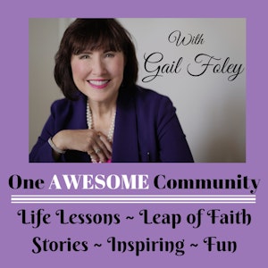 One Awesome Community: Host Gail Foley, with life lessons, stories and fun to inspire your life journey.