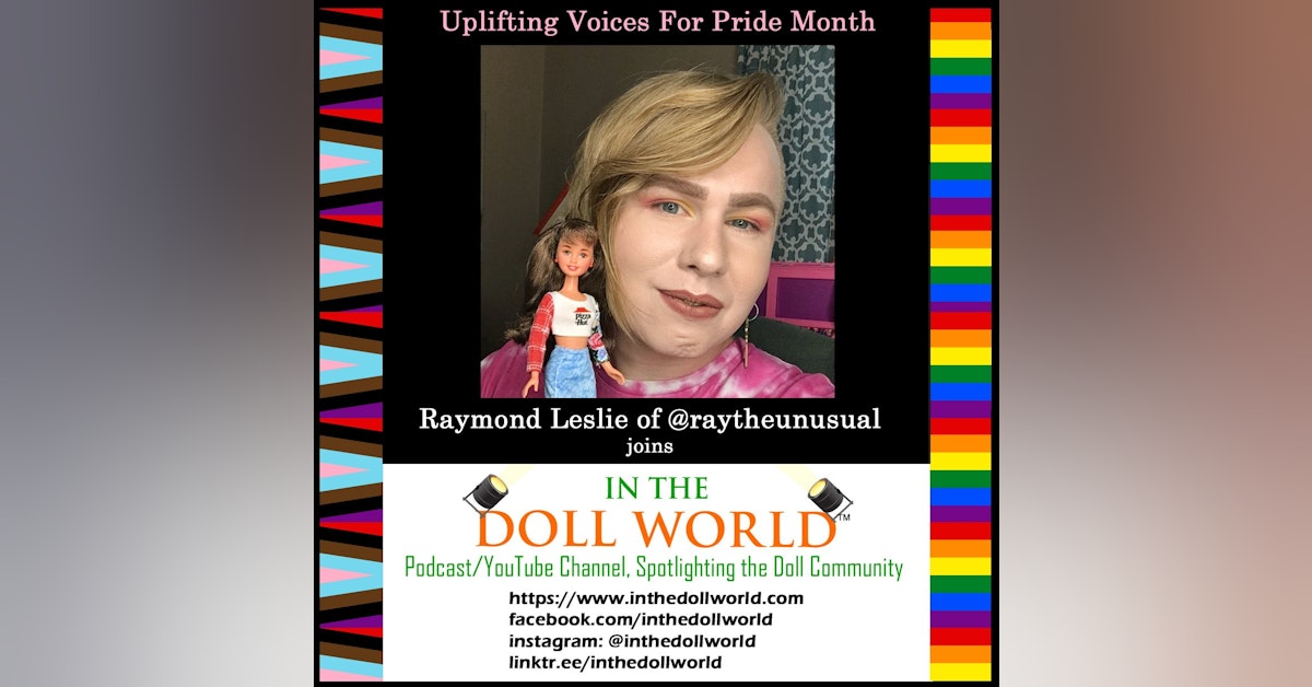 Raymond Leslie of “RayTheUnusual” IG and YouTube channel, Celebrates PRIDE with In The Doll World doll podcast