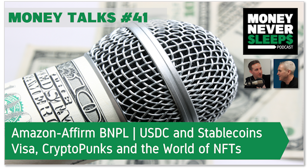 153: Money Talks #41: Amazon-Affirm BNPL | USDC and Stablecoins | Visa, CryptoPunks and the World of NFTs Image