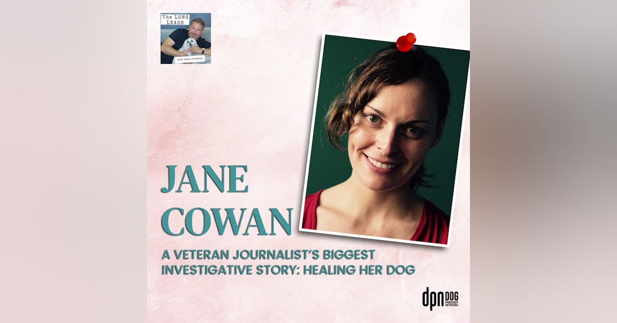 Jane Cowan: Award-winning Journalist’s Biggest Investigative Story, Healing Her Boxer Dog in Supercanine | The Long Leash #33
