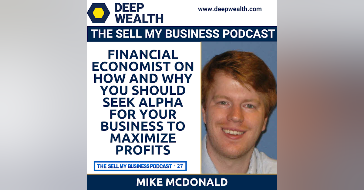 Financial Economist Mike McDonald On How And Why You Should Seek Alpha For Your Business To Maximize Profits (#27)