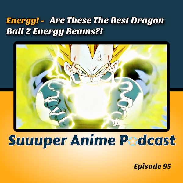 Energy! – Are These The Best Dragon Ball Z Energy Beams?! | Ep. 95 Image