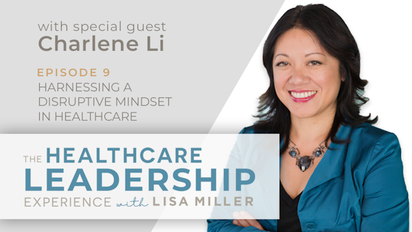 Harnessing a Disruptive Mindset in Healthcare with Charlene Li | Ep.9