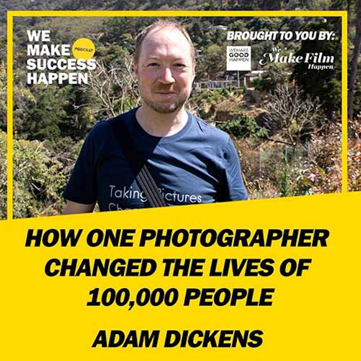How One Photographer Changed The Lives Of 100,000 People With Adam Dickens | Episode 4