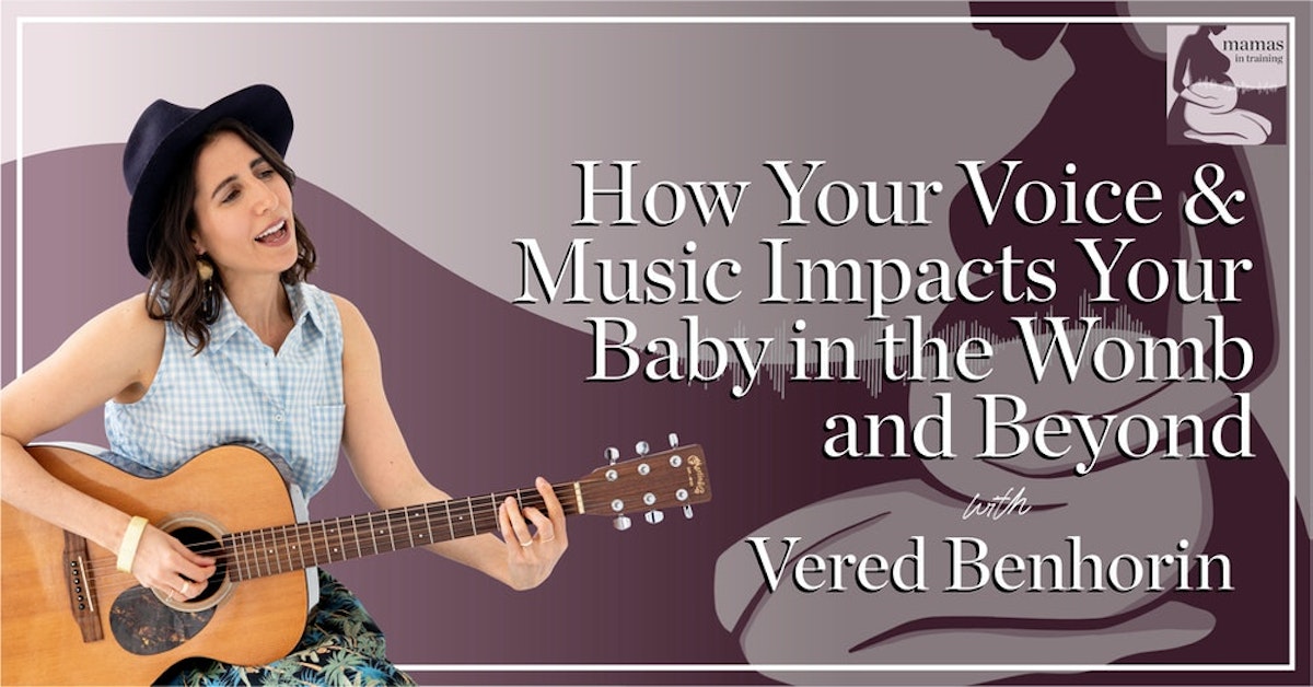 EP68- How Your Voice and Music Impacts Your Baby in the Womb and Beyond