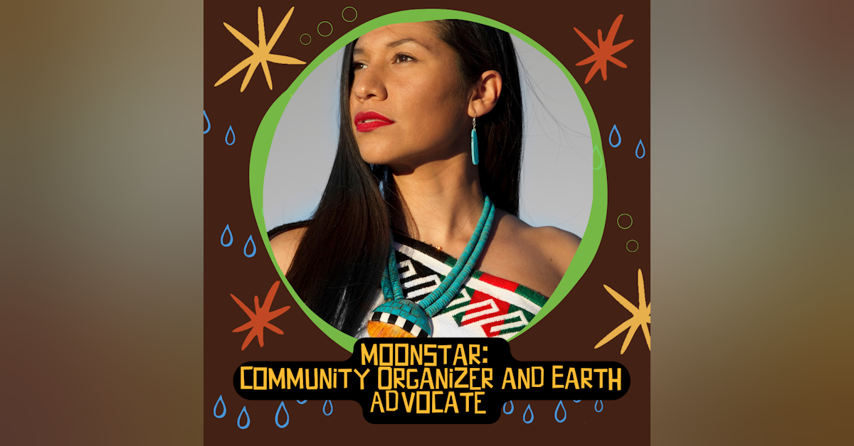 Moonstar:  Community Organizer and Earth Advocate - On Leading Environmental Workshops and the Power of Connecting with Nature!