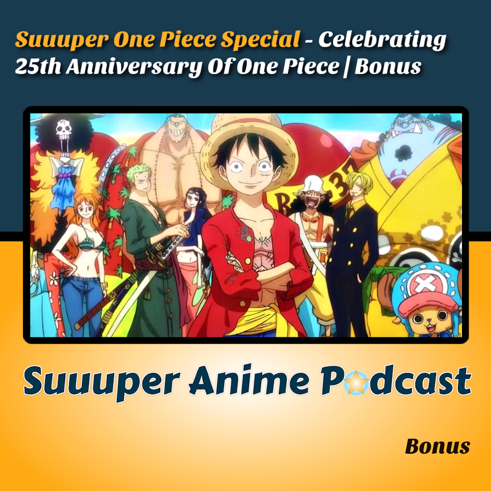 Suuuper One Piece Special - Celebrating 25th Anniversary Of One Piece |  Bonus | Suuuper Anime Podcast