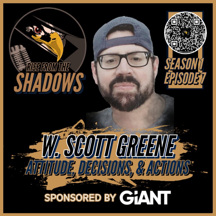 Rise From The Shadows | S1E7: Attitude, Decisions, and Actions with W. Scott Greene