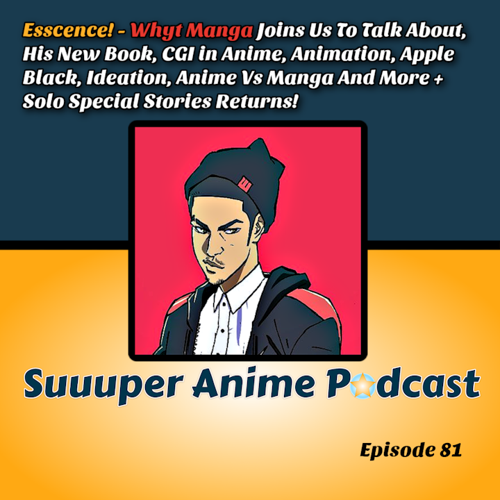 Essence! – Whyt Manga Joins Us To Talk, His New Book, CGI in Anime, Animation, Apple Black, Ideation, Anime Vs Manga And More + Solo Special Stories Returns | Ep.81